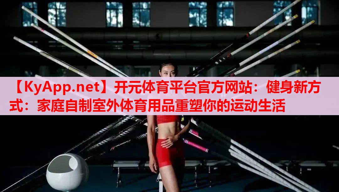 健身新方式：家庭自制室外體育用品重塑你的運(yùn)動生活