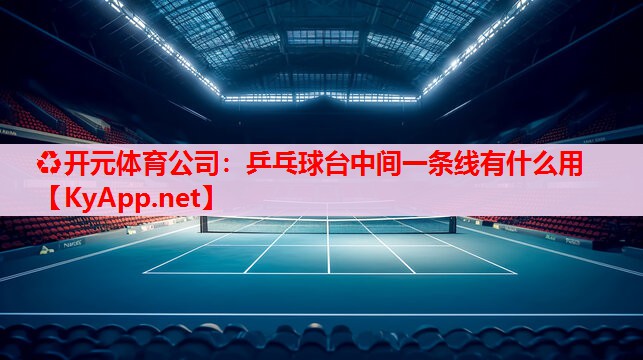 乒乓球臺中間一條線有什么用 乒乓球臺中間一條線有什么用