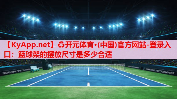 籃球架的擺放尺寸是多少合適